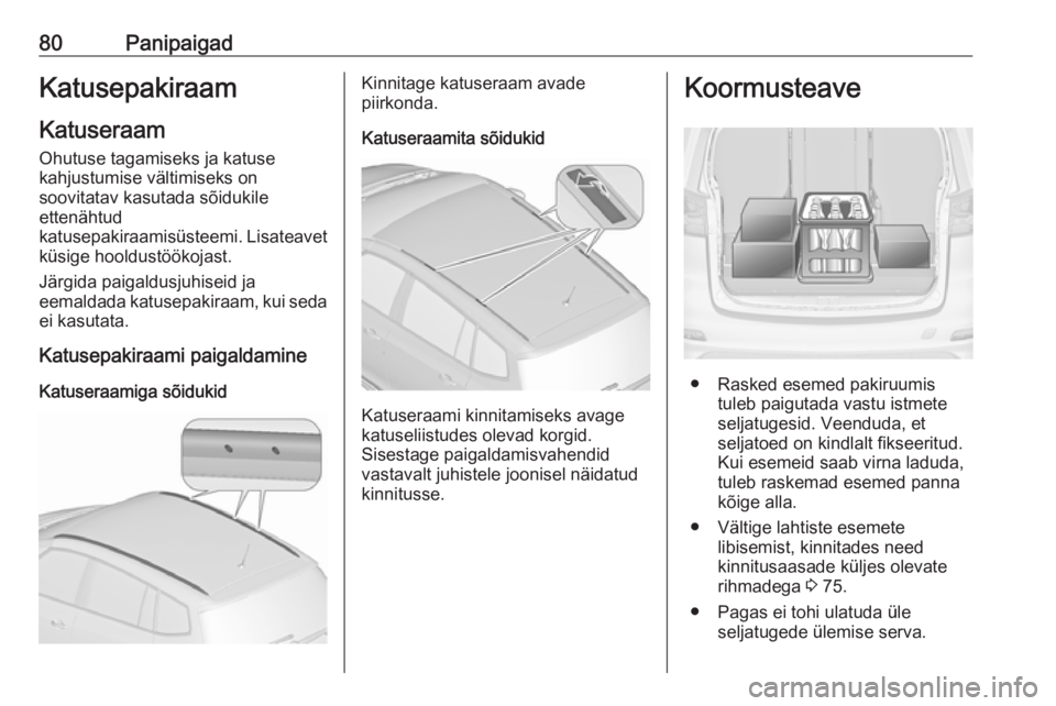 OPEL ZAFIRA C 2019  Omaniku käsiraamat (in Estonian) 80PanipaigadKatusepakiraamKatuseraam
Ohutuse tagamiseks ja katuse
kahjustumise vältimiseks on
soovitatav kasutada sõidukile
ettenähtud
katusepakiraamisüsteemi. Lisateavet
küsige hooldustöökojas