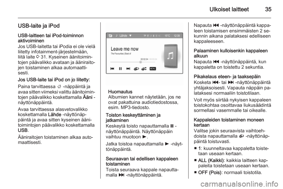 OPEL ADAM 2014  Infotainment-ohjekirja (in Finnish) Ulkoiset laitteet35
USB-laite ja iPodUSB-laitteen tai iPod-toiminnon
aktivoiminen
Jos USB-laitetta tai iPodia ei ole vielä
liitetty infotainment-järjestelmään,
liitä laite  3 31. Kyseinen äänit