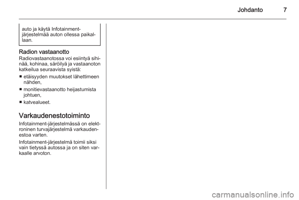 OPEL ADAM 2014  Infotainment-ohjekirja (in Finnish) Johdanto7auto ja käytä Infotainment-
järjestelmää auton ollessa paikal‐
laan.
Radion vastaanotto
Radiovastaanotossa voi esiintyä sihi‐
nää, kohinaa, säröilyä ja vastaanoton katkeilua se