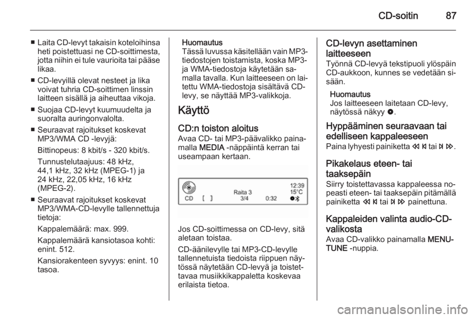 OPEL ADAM 2014 Infotainment-ohjekirja (in Finnish) CD-soitin87
■Laita CD-levyt takaisin koteloihinsa
heti poistettuasi ne CD-soittimesta,
jotta niihin ei tule vaurioita tai pääse likaa.
■ CD-levyillä olevat nesteet ja lika voivat tuhria CD-soit OPEL ADAM 2014 Infotainment-ohjekirja (in Finnish) CD-soitin87
■Laita CD-levyt takaisin koteloihinsa
heti poistettuasi ne CD-soittimesta,
jotta niihin ei tule vaurioita tai pääse likaa.
■ CD-levyillä olevat nesteet ja lika voivat tuhria CD-soit