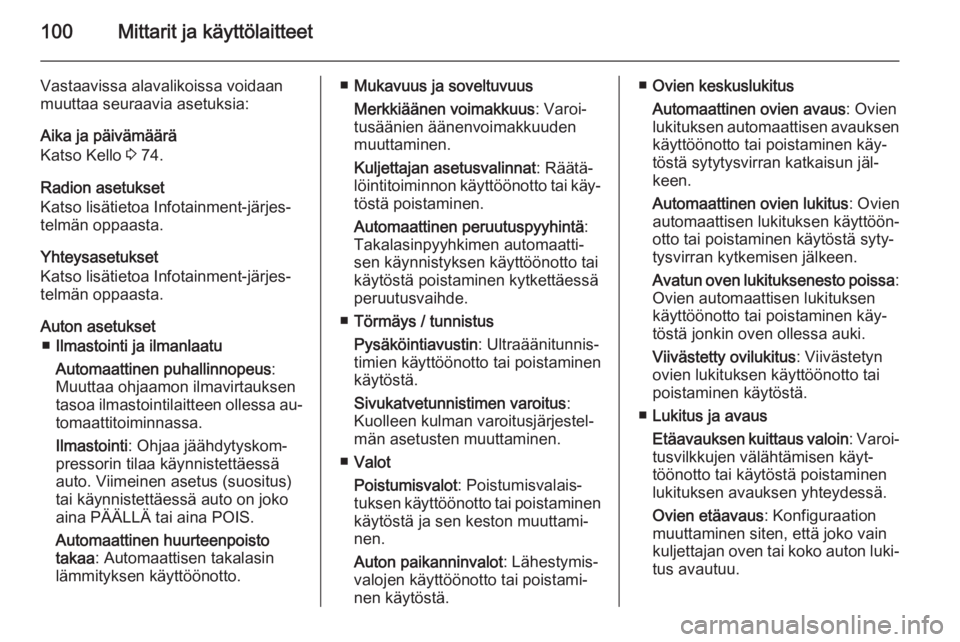 OPEL ADAM 2014  Infotainment-ohjekirja (in Finnish) 100Mittarit ja käyttölaitteet
Vastaavissa alavalikoissa voidaan
muuttaa seuraavia asetuksia:
Aika ja päivämäärä
Katso Kello  3 74.
Radion asetukset
Katso lisätietoa Infotainment-järjes‐
tel