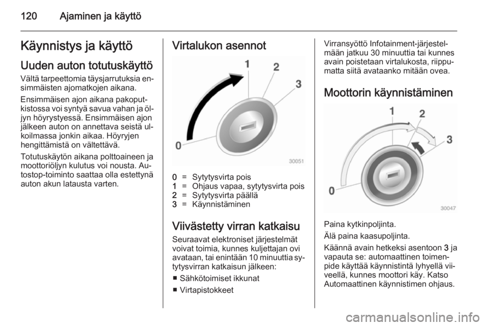 OPEL ADAM 2014 Infotainment-ohjekirja (in Finnish) 120Ajaminen ja käyttöKäynnistys ja käyttö
Uuden auton totutuskäyttö
Vältä tarpeettomia täysjarrutuksia en‐ simmäisten ajomatkojen aikana.
Ensimmäisen ajon aikana pakoput‐
kistossa voi OPEL ADAM 2014 Infotainment-ohjekirja (in Finnish) 120Ajaminen ja käyttöKäynnistys ja käyttö
Uuden auton totutuskäyttö
Vältä tarpeettomia täysjarrutuksia en‐ simmäisten ajomatkojen aikana.
Ensimmäisen ajon aikana pakoput‐
kistossa voi