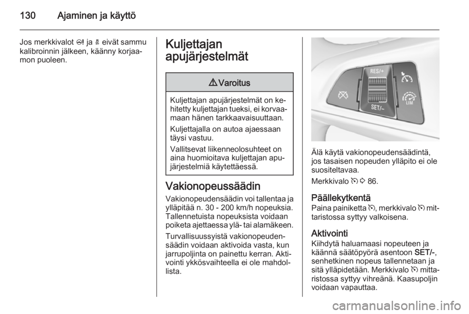 OPEL ADAM 2014 Infotainment-ohjekirja (in Finnish) 130Ajaminen ja käyttö
Jos merkkivalot c ja a eivät sammu
kalibroinnin jälkeen, käänny korjaa‐
mon puoleen.Kuljettajan
apujärjestelmät9 Varoitus
Kuljettajan apujärjestelmät on ke‐
hitett OPEL ADAM 2014 Infotainment-ohjekirja (in Finnish) 130Ajaminen ja käyttö
Jos merkkivalot c ja a eivät sammu
kalibroinnin jälkeen, käänny korjaa‐
mon puoleen.Kuljettajan
apujärjestelmät9 Varoitus
Kuljettajan apujärjestelmät on ke‐
hitett
