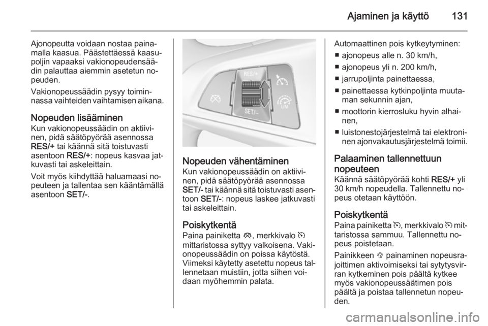 OPEL ADAM 2014 Infotainment-ohjekirja (in Finnish) Ajaminen ja käyttö131
Ajonopeutta voidaan nostaa paina‐
malla kaasua. Päästettäessä kaasu‐
poljin vapaaksi vakionopeudensää‐
din palauttaa aiemmin asetetun no‐
peuden.
Vakionopeussää OPEL ADAM 2014 Infotainment-ohjekirja (in Finnish) Ajaminen ja käyttö131
Ajonopeutta voidaan nostaa paina‐
malla kaasua. Päästettäessä kaasu‐
poljin vapaaksi vakionopeudensää‐
din palauttaa aiemmin asetetun no‐
peuden.
Vakionopeussää