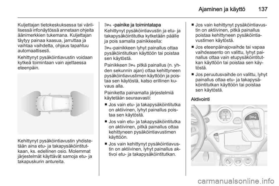 OPEL ADAM 2014 Infotainment-ohjekirja (in Finnish) Ajaminen ja käyttö137
Kuljettajan tietokeskuksessa tai väril‐
lisessä infonäytössä annetaan ohjeita äänimerkkien tukemana. Kuljettajan
täytyy painaa kaasua, jarruttaa ja
vaihtaa vaihdetta, OPEL ADAM 2014 Infotainment-ohjekirja (in Finnish) Ajaminen ja käyttö137
Kuljettajan tietokeskuksessa tai väril‐
lisessä infonäytössä annetaan ohjeita äänimerkkien tukemana. Kuljettajan
täytyy painaa kaasua, jarruttaa ja
vaihtaa vaihdetta,