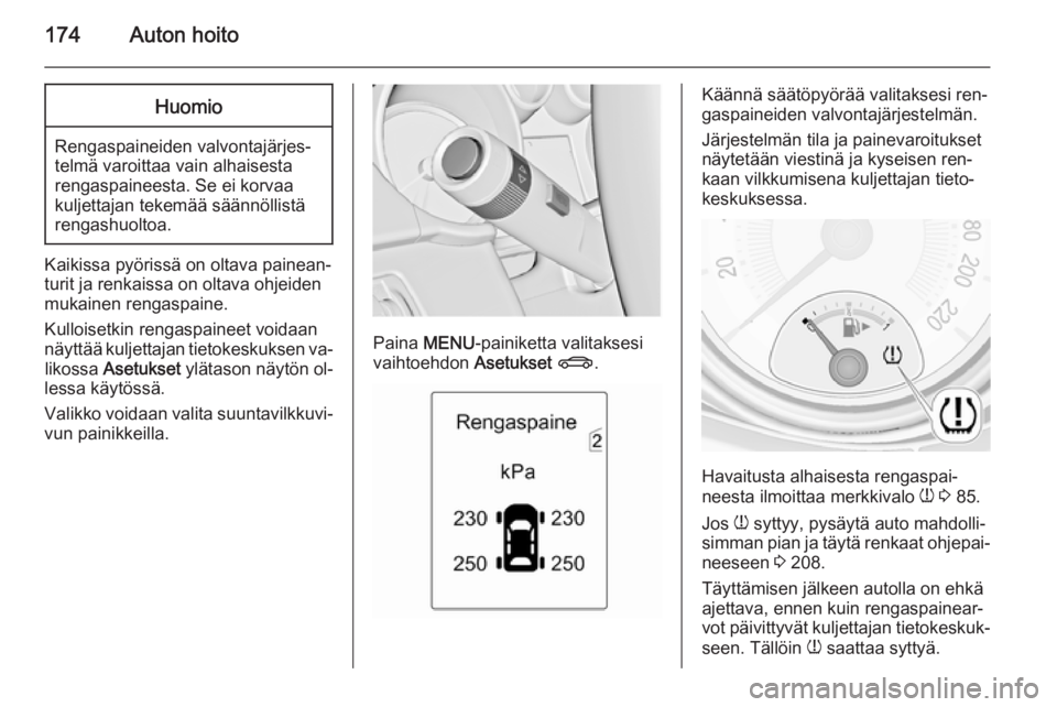 OPEL ADAM 2014 Infotainment-ohjekirja (in Finnish) 174Auton hoitoHuomio
Rengaspaineiden valvontajärjes‐
telmä varoittaa vain alhaisesta
rengaspaineesta. Se ei korvaa
kuljettajan tekemää säännöllistä rengashuoltoa.
Kaikissa pyörissä on olta OPEL ADAM 2014 Infotainment-ohjekirja (in Finnish) 174Auton hoitoHuomio
Rengaspaineiden valvontajärjes‐
telmä varoittaa vain alhaisesta
rengaspaineesta. Se ei korvaa
kuljettajan tekemää säännöllistä rengashuoltoa.
Kaikissa pyörissä on olta