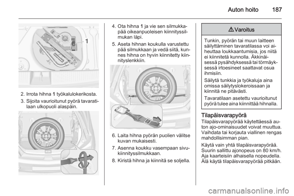 OPEL ADAM 2014 Infotainment-ohjekirja (in Finnish) Auton hoito187
2. Irrota hihna 1 työkalulokerikosta.
3. Sijoita vaurioitunut pyörä tavarati‐
laan ulkopuoli alaspäin.
4. Ota hihna 1 ja vie sen silmukka‐
pää oikeanpuoleisen kiinnityssil‐ OPEL ADAM 2014 Infotainment-ohjekirja (in Finnish) Auton hoito187
2. Irrota hihna 1 työkalulokerikosta.
3. Sijoita vaurioitunut pyörä tavarati‐
laan ulkopuoli alaspäin.
4. Ota hihna 1 ja vie sen silmukka‐
pää oikeanpuoleisen kiinnityssil‐