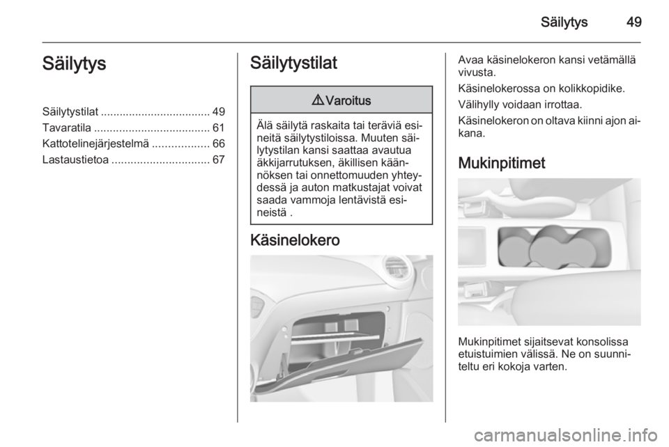 OPEL ADAM 2014 Infotainment-ohjekirja (in Finnish) Säilytys49SäilytysSäilytystilat................................... 49
Tavaratila ..................................... 61
Kattotelinejärjestelmä ..................66
Lastaustietoa ............... OPEL ADAM 2014 Infotainment-ohjekirja (in Finnish) Säilytys49SäilytysSäilytystilat................................... 49
Tavaratila ..................................... 61
Kattotelinejärjestelmä ..................66
Lastaustietoa ...............