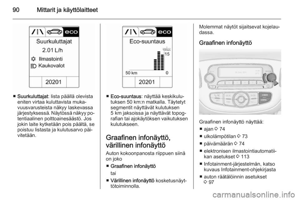 OPEL ADAM 2014 Infotainment-ohjekirja (in Finnish) 90Mittarit ja käyttölaitteet
■Suurkuluttajat : lista päällä olevista
eniten virtaa kuluttavista muka‐
vuusvarusteista näkyy laskevassa
järjestyksessä. Näytössä näkyy po‐
tentiaalinen OPEL ADAM 2014 Infotainment-ohjekirja (in Finnish) 90Mittarit ja käyttölaitteet
■Suurkuluttajat : lista päällä olevista
eniten virtaa kuluttavista muka‐
vuusvarusteista näkyy laskevassa
järjestyksessä. Näytössä näkyy po‐
tentiaalinen