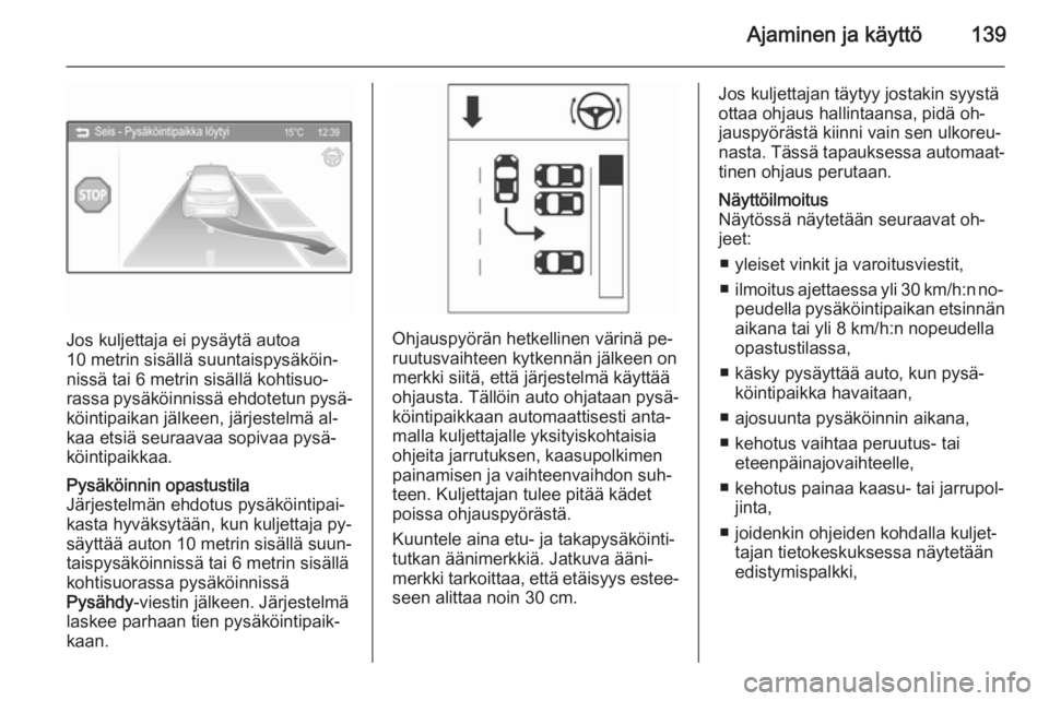 OPEL ADAM 2014.5 Infotainment-ohjekirja (in Finnish) Ajaminen ja käyttö139
Jos kuljettaja ei pysäytä autoa
10 metrin sisällä suuntaispysäköin‐
nissä tai 6 metrin sisällä kohtisuo‐
rassa pysäköinnissä ehdotetun pysä‐
köintipaikan j OPEL ADAM 2014.5 Infotainment-ohjekirja (in Finnish) Ajaminen ja käyttö139
Jos kuljettaja ei pysäytä autoa
10 metrin sisällä suuntaispysäköin‐
nissä tai 6 metrin sisällä kohtisuo‐
rassa pysäköinnissä ehdotetun pysä‐
köintipaikan j