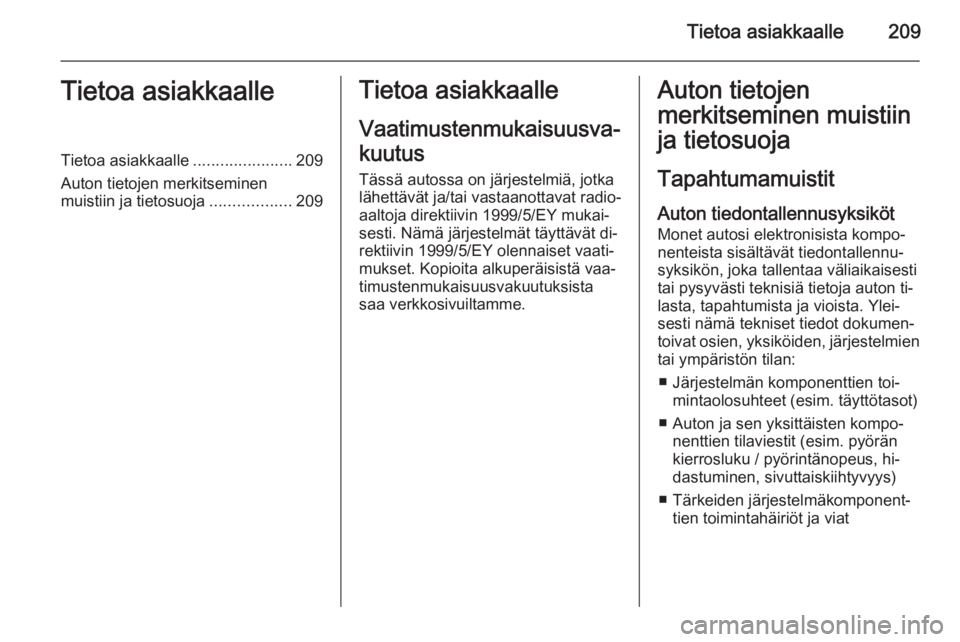 OPEL ADAM 2014.5  Infotainment-ohjekirja (in Finnish) Tietoa asiakkaalle209Tietoa asiakkaalleTietoa asiakkaalle......................209
Auton tietojen merkitseminen
muistiin ja tietosuoja ..................209Tietoa asiakkaalle
Vaatimustenmukaisuusva‐