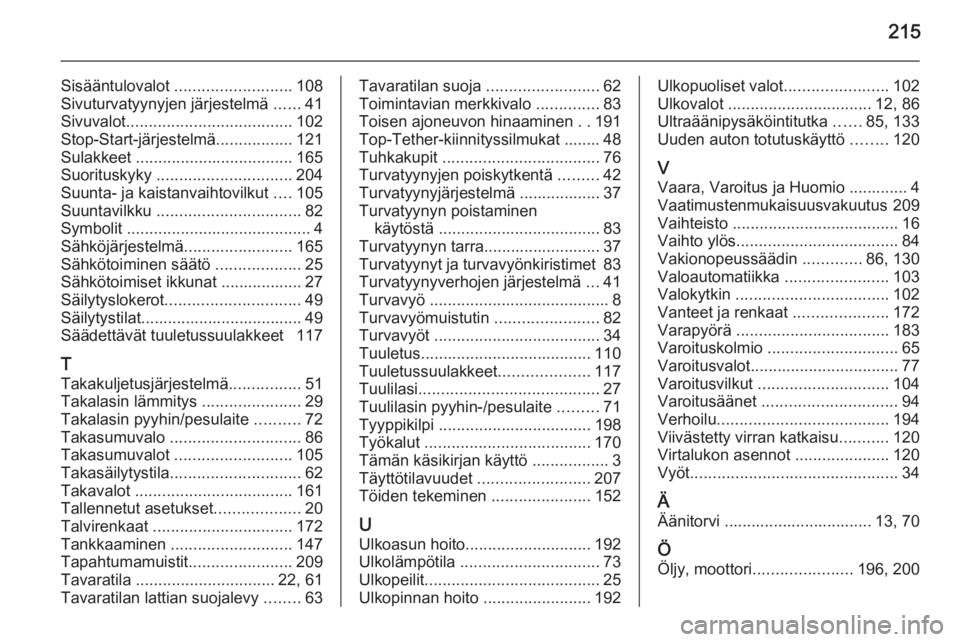 OPEL ADAM 2014.5  Infotainment-ohjekirja (in Finnish) 215
Sisääntulovalot .......................... 108
Sivuturvatyynyjen järjestelmä  ......41
Sivuvalot ..................................... 102
Stop-Start-järjestelmä .................121
Sulakke