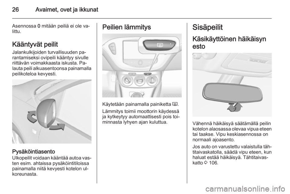 OPEL ADAM 2014.5  Infotainment-ohjekirja (in Finnish) 26Avaimet, ovet ja ikkunat
Asennossa 0 mitään peiliä ei ole va‐
littu.
Kääntyvät peilitJalankulkijoiden turvallisuuden pa‐
rantamiseksi ovipeili kääntyy sivulle
riittävän voimakkaasta is