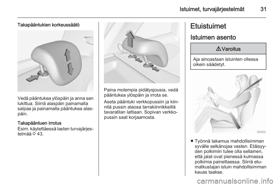 OPEL ADAM 2014.5  Infotainment-ohjekirja (in Finnish) Istuimet, turvajärjestelmät31
Takapääntukien korkeussäätö
Vedä pääntukea ylöspäin ja anna senlukittua. Siirrä alaspäin painamalla
salpaa ja painamalla pääntukea alas‐
päin.
Takapä�