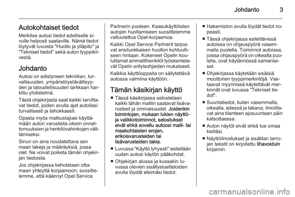 OPEL ADAM 2014.5  Infotainment-ohjekirja (in Finnish) Johdanto3Autokohtaiset tiedotMerkitse autosi tiedot edelliselle si‐
vulle helposti saataville. Nämä tiedot
löytyvät luvuista "Huolto ja ylläpito" ja
"Tekniset tiedot" sekä auto