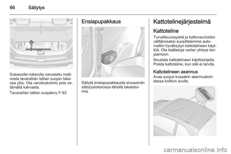 OPEL ADAM 2014.5 Infotainment-ohjekirja (in Finnish) 66Säilytys
Subwoofer-lokerolla varustettu malli:
nosta tavaratilan lattian suojan taka‐ osa ylös. Ota varoituskolmio pois ve‐
tämällä kahvasta.
Tavaratilan lattian suojalevy 3 63.
Ensiapupak OPEL ADAM 2014.5 Infotainment-ohjekirja (in Finnish) 66Säilytys
Subwoofer-lokerolla varustettu malli:
nosta tavaratilan lattian suojan taka‐ osa ylös. Ota varoituskolmio pois ve‐
tämällä kahvasta.
Tavaratilan lattian suojalevy 3 63.
Ensiapupak