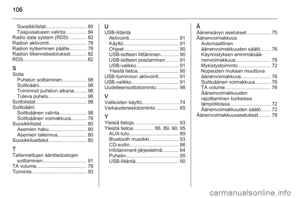 OPEL ADAM 2015  Infotainment-ohjekirja (in Finnish) 106
Suosikkilistat............................. 80
Taajuusalueen valinta ...............84
Radio data system (RDS)  ............82
Radion aktivointi ........................... 78
Radion kytkeminen p