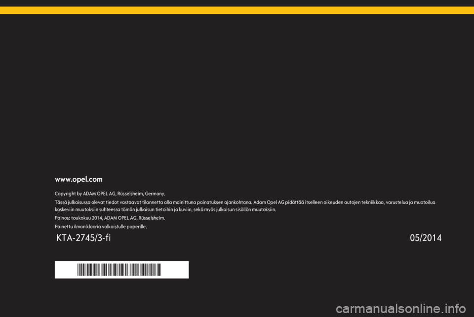 OPEL ADAM 2015  Infotainment-ohjekirja (in Finnish) www.opel.comCopyright by ADAM OPEL AG, Rüsselsheim, Germany.Tässä julkaisussa olevat tiedot vastaavat tilannetta alla mainittuna painatuksen ajankohtana. Adam Opel AG pidättää itselleen oikeuden
