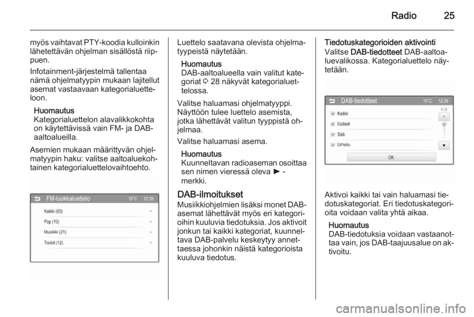 OPEL ADAM 2015  Infotainment-ohjekirja (in Finnish) Radio25
myös vaihtavat PTY-koodia kulloinkin
lähetettävän ohjelman sisällöstä riip‐
puen.
Infotainment-järjestelmä tallentaa
nämä ohjelmatyypin mukaan lajitellut
asemat vastaavaan kategor