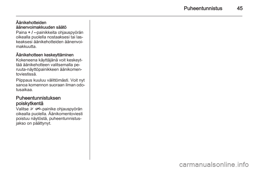 OPEL ADAM 2015  Infotainment-ohjekirja (in Finnish) Puheentunnistus45
Äänikehotteiden
äänenvoimakkuuden säätö
Paina  + / --painikkeita ohjauspyörän
oikealla puolella nostaaksesi tai las‐
keaksesi äänikehotteiden äänenvoi‐
makkuutta.
Ä