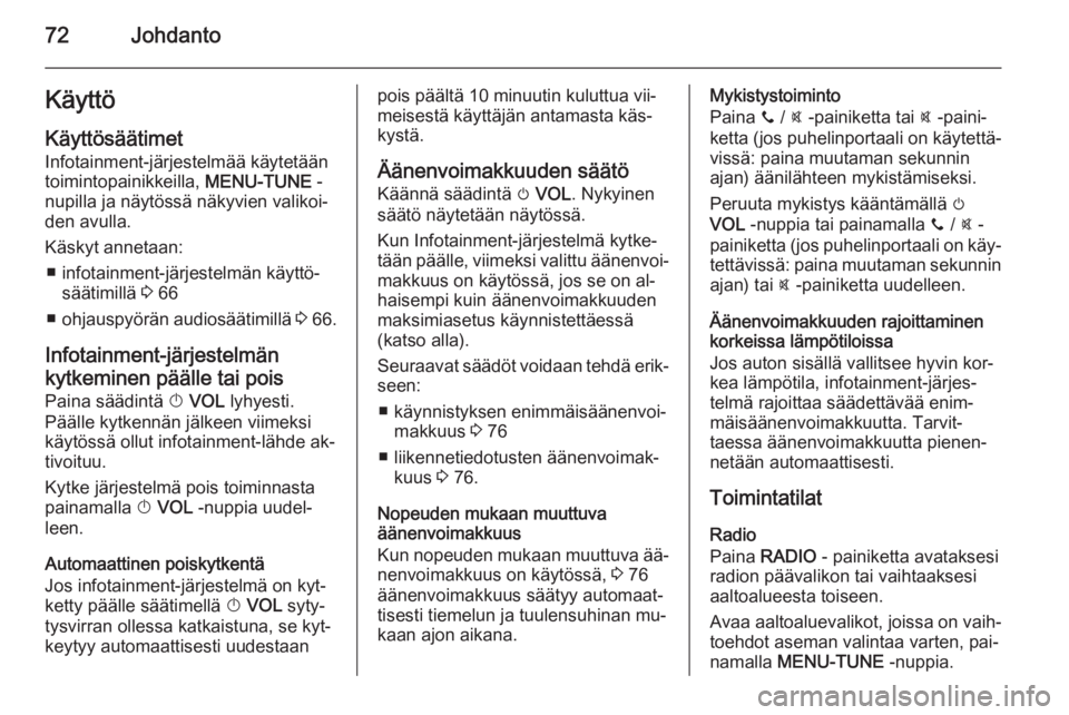 OPEL ADAM 2015  Infotainment-ohjekirja (in Finnish) 72JohdantoKäyttö
Käyttösäätimet
Infotainment-järjestelmää käytetään
toimintopainikkeilla,  MENU-TUNE -
nupilla ja näytössä näkyvien valikoi‐
den avulla.
Käskyt annetaan: ■ infotai