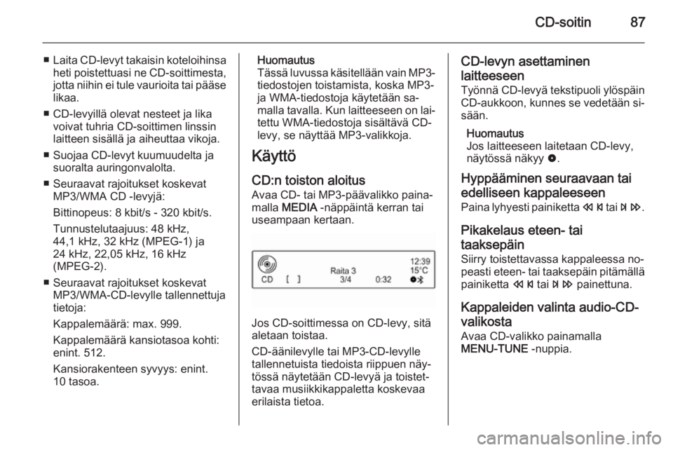 OPEL ADAM 2015 Infotainment-ohjekirja (in Finnish) CD-soitin87
■Laita CD-levyt takaisin koteloihinsa
heti poistettuasi ne CD-soittimesta,
jotta niihin ei tule vaurioita tai pääse likaa.
■ CD-levyillä olevat nesteet ja lika voivat tuhria CD-soit OPEL ADAM 2015 Infotainment-ohjekirja (in Finnish) CD-soitin87
■Laita CD-levyt takaisin koteloihinsa
heti poistettuasi ne CD-soittimesta,
jotta niihin ei tule vaurioita tai pääse likaa.
■ CD-levyillä olevat nesteet ja lika voivat tuhria CD-soit