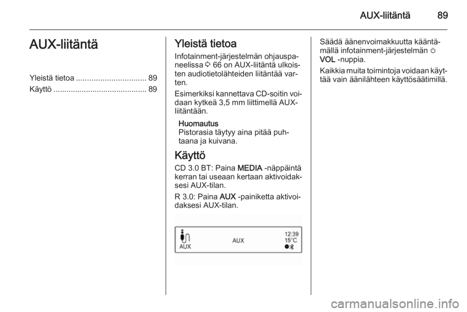 OPEL ADAM 2015 Infotainment-ohjekirja (in Finnish) AUX-liitäntä89AUX-liitäntäYleistä tietoa................................ 89
Käyttö ........................................... 89Yleistä tietoa
Infotainment-järjestelmän ohjauspa‐
neelissa OPEL ADAM 2015 Infotainment-ohjekirja (in Finnish) AUX-liitäntä89AUX-liitäntäYleistä tietoa................................ 89
Käyttö ........................................... 89Yleistä tietoa
Infotainment-järjestelmän ohjauspa‐
neelissa