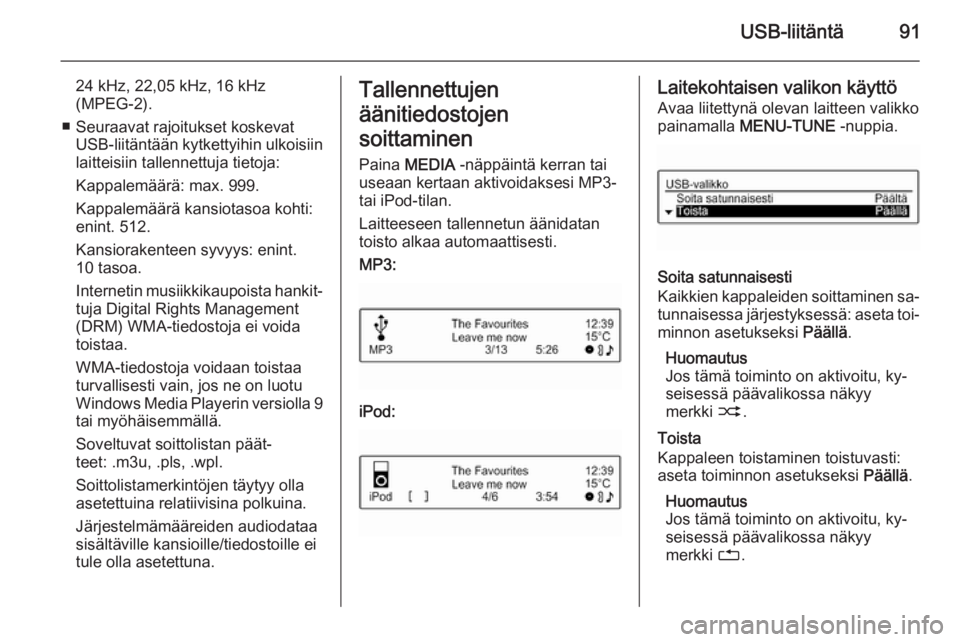 OPEL ADAM 2015  Infotainment-ohjekirja (in Finnish) USB-liitäntä91
24 kHz, 22,05 kHz, 16 kHz(MPEG-2).
■ Seuraavat rajoitukset koskevat USB-liitäntään kytkettyihin ulkoisiin
laitteisiin tallennettuja tietoja:
Kappalemäärä: max. 999.
Kappalemä