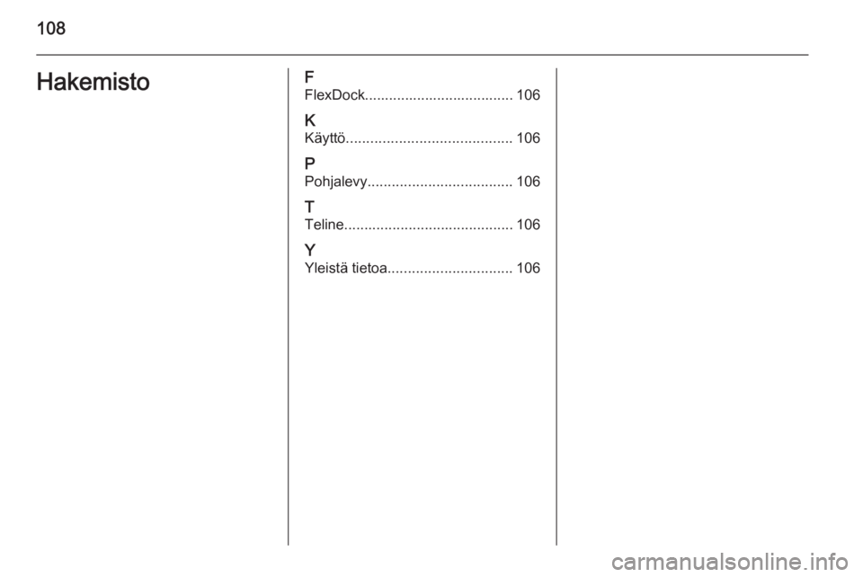OPEL ADAM 2015.5  Infotainment-ohjekirja (in Finnish) 108HakemistoF
FlexDock..................................... 106
K Käyttö ......................................... 106
P Pohjalevy .................................... 106
T
Teline .................