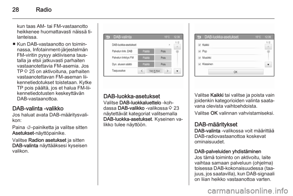 OPEL ADAM 2015.5  Infotainment-ohjekirja (in Finnish) 28Radio
kun taas AM- tai FM-vastaanotto
heikkenee huomattavasti näissä ti‐
lanteissa.
■ Kun DAB-vastaanotto on toimin‐ nassa, Infotainment-järjestelmän
FM-viritin pysyy aktiivisena taus‐
t