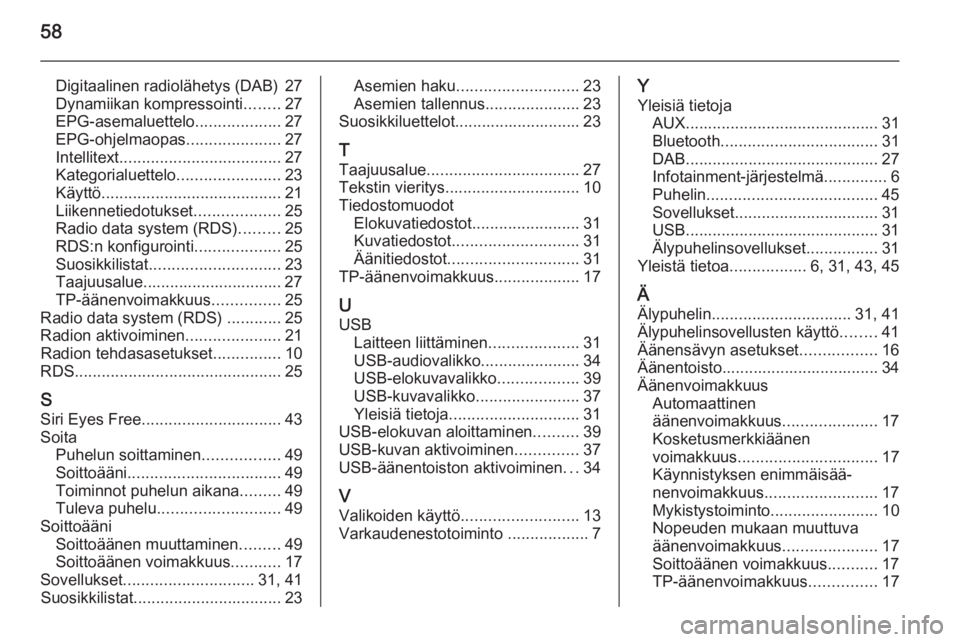 OPEL ADAM 2015.5  Infotainment-ohjekirja (in Finnish) 58
Digitaalinen radiolähetys (DAB) 27
Dynamiikan kompressointi ........27
EPG-asemaluettelo ...................27
EPG-ohjelmaopas .....................27
Intellitext .................................