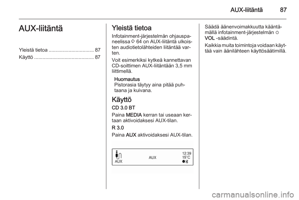 OPEL ADAM 2015.5  Infotainment-ohjekirja (in Finnish) AUX-liitäntä87AUX-liitäntäYleistä tietoa................................ 87
Käyttö ........................................... 87Yleistä tietoa
Infotainment-järjestelmän ohjauspa‐
neelissa