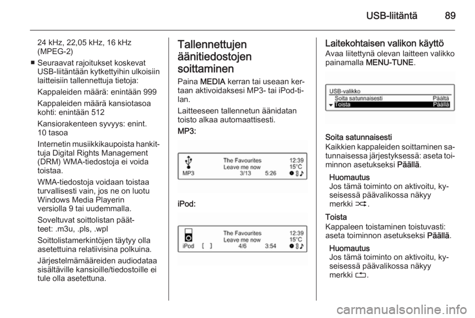 OPEL ADAM 2015.5 Infotainment-ohjekirja (in Finnish) USB-liitäntä89
24 kHz, 22,05 kHz, 16 kHz(MPEG-2)
■ Seuraavat rajoitukset koskevat USB-liitäntään kytkettyihin ulkoisiin
laitteisiin tallennettuja tietoja:
Kappaleiden määrä: enintään 999
K OPEL ADAM 2015.5 Infotainment-ohjekirja (in Finnish) USB-liitäntä89
24 kHz, 22,05 kHz, 16 kHz(MPEG-2)
■ Seuraavat rajoitukset koskevat USB-liitäntään kytkettyihin ulkoisiin
laitteisiin tallennettuja tietoja:
Kappaleiden määrä: enintään 999
K