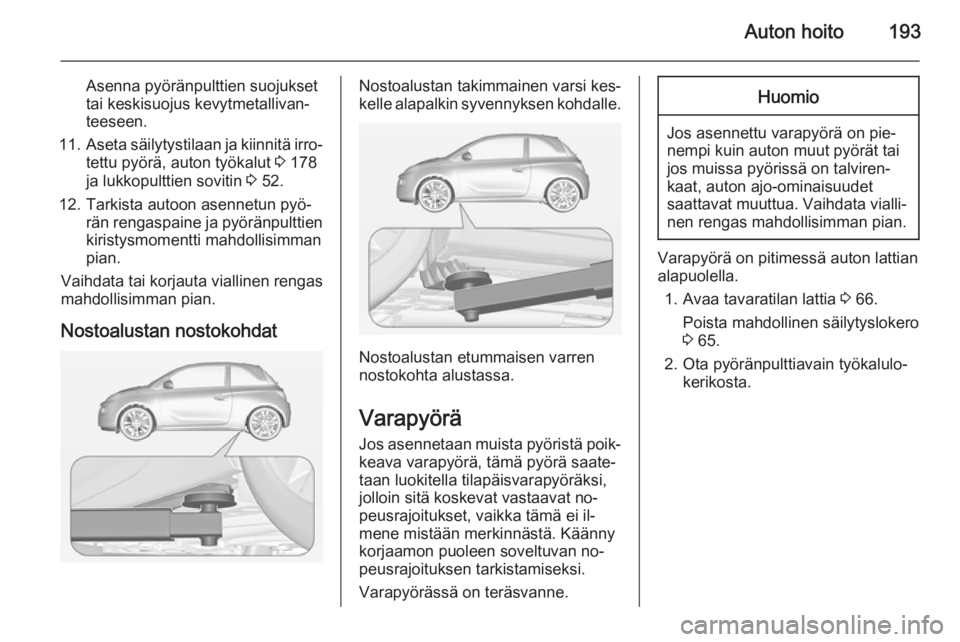 OPEL ADAM 2015.5 Ohjekirja (in Finnish) Auton hoito193
Asenna pyöränpulttien suojukset
tai keskisuojus kevytmetallivan‐
teeseen.
11. Aseta säilytystilaan ja kiinnitä irro‐
tettu pyörä, auton työkalut 3 178
ja lukkopulttien sovit OPEL ADAM 2015.5 Ohjekirja (in Finnish) Auton hoito193
Asenna pyöränpulttien suojukset
tai keskisuojus kevytmetallivan‐
teeseen.
11. Aseta säilytystilaan ja kiinnitä irro‐
tettu pyörä, auton työkalut 3 178
ja lukkopulttien sovit
