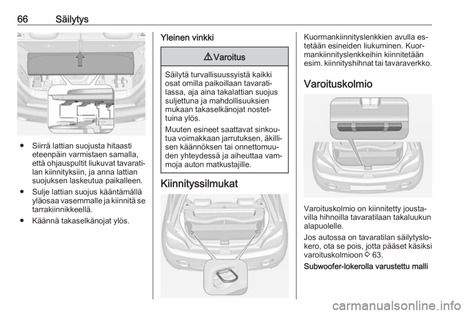 OPEL ADAM 2016 Ohjekirja (in Finnish) 66Säilytys
● Siirrä lattian suojusta hitaastieteenpäin varmistaen samalla,
että ohjauspultit liukuvat tavarati‐
lan kiinnityksiin, ja anna lattian
suojuksen laskeutua paikalleen.
● Sulje lat OPEL ADAM 2016 Ohjekirja (in Finnish) 66Säilytys
● Siirrä lattian suojusta hitaastieteenpäin varmistaen samalla,
että ohjauspultit liukuvat tavarati‐
lan kiinnityksiin, ja anna lattian
suojuksen laskeutua paikalleen.
● Sulje lat