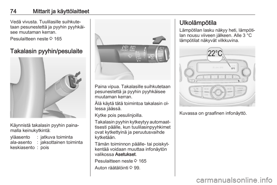 OPEL ADAM 2016 Ohjekirja (in Finnish) 74Mittarit ja käyttölaitteetVedä vivusta. Tuulilasille suihkute‐
taan pesunestettä ja pyyhin pyyhkäi‐
see muutaman kerran.
Pesulaitteen neste 3 165
Takalasin pyyhin/pesulaite
Käynnistä tak OPEL ADAM 2016 Ohjekirja (in Finnish) 74Mittarit ja käyttölaitteetVedä vivusta. Tuulilasille suihkute‐
taan pesunestettä ja pyyhin pyyhkäi‐
see muutaman kerran.
Pesulaitteen neste 3 165
Takalasin pyyhin/pesulaite
Käynnistä tak