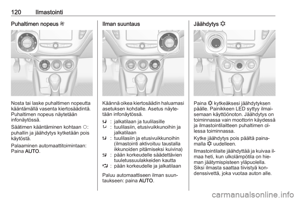 OPEL ADAM 2016.5 Ohjekirja (in Finnish) 120IlmastointiPuhaltimen nopeus Z
Nosta tai laske puhaltimen nopeutta
kääntämällä vasenta kiertosäädintä.
Puhaltimen nopeus näytetään
infonäytössä.
Säätimen kääntäminen kohtaan $:
OPEL ADAM 2016.5 Ohjekirja (in Finnish) 120IlmastointiPuhaltimen nopeus Z
Nosta tai laske puhaltimen nopeutta
kääntämällä vasenta kiertosäädintä.
Puhaltimen nopeus näytetään
infonäytössä.
Säätimen kääntäminen kohtaan $: