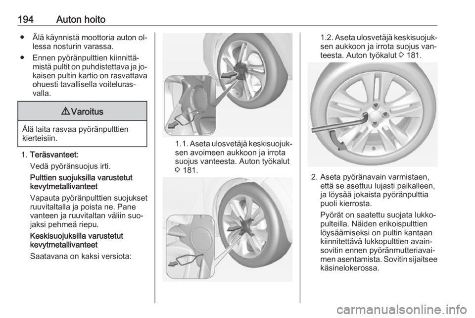 OPEL ADAM 2016.5 Ohjekirja (in Finnish) 194Auton hoito●Älä käynnistä moottoria auton ol‐
lessa nosturin varassa.
● Ennen pyöränpulttien kiinnittä‐ mistä pultit on puhdistettava ja jo‐
kaisen pultin kartio on rasvattava
ohu OPEL ADAM 2016.5 Ohjekirja (in Finnish) 194Auton hoito●Älä käynnistä moottoria auton ol‐
lessa nosturin varassa.
● Ennen pyöränpulttien kiinnittä‐ mistä pultit on puhdistettava ja jo‐
kaisen pultin kartio on rasvattava
ohu