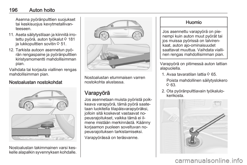 OPEL ADAM 2016.5 Ohjekirja (in Finnish) 196Auton hoitoAsenna pyöränpulttien suojukset
tai keskisuojus kevytmetallivan‐
teeseen.
11. Aseta säilytystilaan ja kiinnitä irro‐
tettu pyörä, auton työkalut 3 181
ja lukkopulttien soviti OPEL ADAM 2016.5 Ohjekirja (in Finnish) 196Auton hoitoAsenna pyöränpulttien suojukset
tai keskisuojus kevytmetallivan‐
teeseen.
11. Aseta säilytystilaan ja kiinnitä irro‐
tettu pyörä, auton työkalut 3 181
ja lukkopulttien soviti