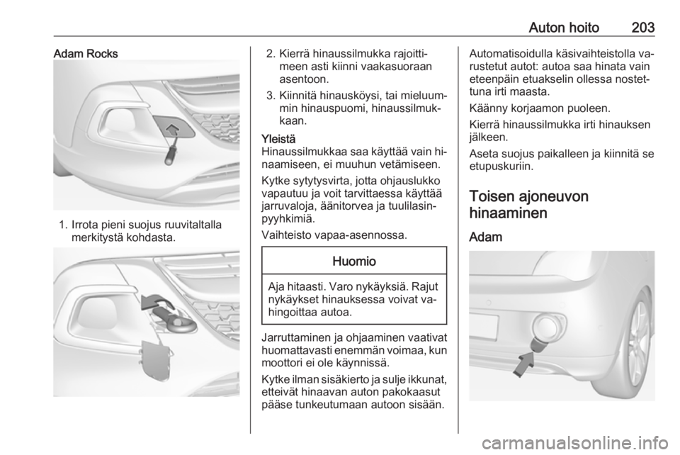 OPEL ADAM 2016.5 Ohjekirja (in Finnish) Auton hoito203Adam Rocks
1. Irrota pieni suojus ruuvitaltallamerkitystä kohdasta.
2. Kierrä hinaussilmukka rajoitti‐meen asti kiinni vaakasuoraan
asentoon.
3. Kiinnitä hinausköysi, tai mieluum OPEL ADAM 2016.5 Ohjekirja (in Finnish) Auton hoito203Adam Rocks
1. Irrota pieni suojus ruuvitaltallamerkitystä kohdasta.
2. Kierrä hinaussilmukka rajoitti‐meen asti kiinni vaakasuoraan
asentoon.
3. Kiinnitä hinausköysi, tai mieluum