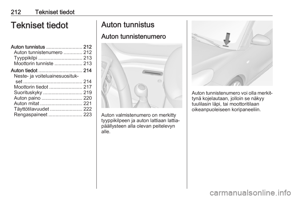 OPEL ADAM 2017 Ohjekirja (in Finnish) 212Tekniset tiedotTekniset tiedotAuton tunnistus.......................... 212
Auton tunnistenumero .............212
Tyyppikilpi ................................ 213
Moottorin tunniste ............... OPEL ADAM 2017 Ohjekirja (in Finnish) 212Tekniset tiedotTekniset tiedotAuton tunnistus.......................... 212
Auton tunnistenumero .............212
Tyyppikilpi ................................ 213
Moottorin tunniste ...............