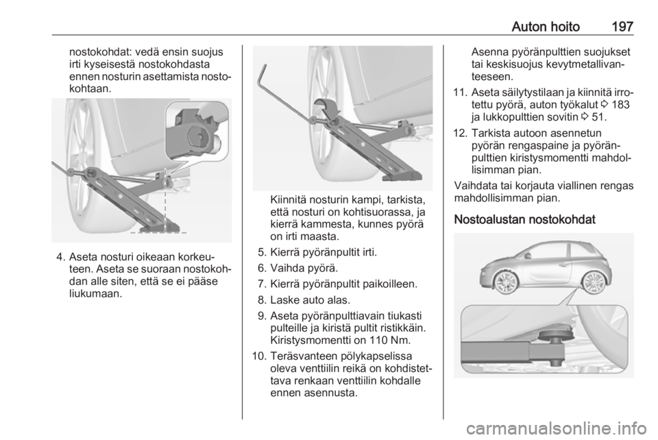 OPEL ADAM 2017.5 Ohjekirja (in Finnish) Auton hoito197nostokohdat: vedä ensin suojus
irti kyseisestä nostokohdasta
ennen nosturin asettamista nosto‐ kohtaan.
4. Aseta nosturi oikeaan korkeu‐ teen. Aseta se suoraan nostokoh‐dan alle OPEL ADAM 2017.5 Ohjekirja (in Finnish) Auton hoito197nostokohdat: vedä ensin suojus
irti kyseisestä nostokohdasta
ennen nosturin asettamista nosto‐ kohtaan.
4. Aseta nosturi oikeaan korkeu‐ teen. Aseta se suoraan nostokoh‐dan alle