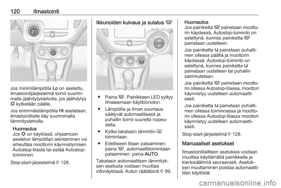 OPEL ADAM 2018  Ohjekirja (in Finnish) 120Ilmastointi
Jos minimilämpötila Lo on asetettu,
ilmastointijärjestelmä toimii suurim‐
malla jäähdytysteholla, jos jäähdytys
n  kytketään päälle.
Jos enimmäislämpötila  Hi asetetaan