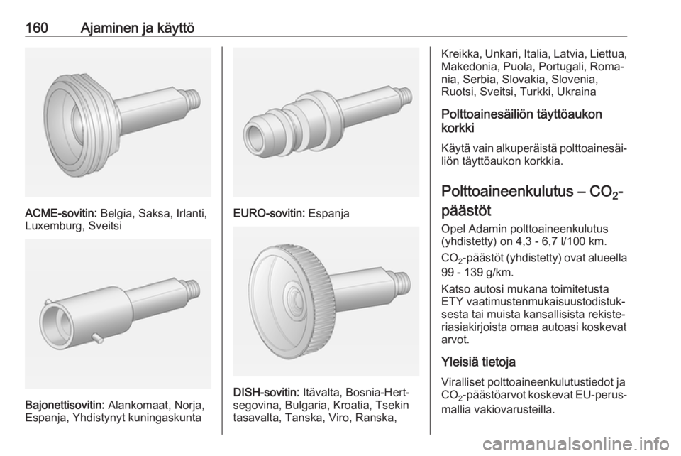 OPEL ADAM 2018  Ohjekirja (in Finnish) 160Ajaminen ja käyttö
ACME-sovitin: Belgia, Saksa, Irlanti,
Luxemburg, Sveitsi
Bajonettisovitin:  Alankomaat, Norja,
Espanja, Yhdistynyt kuningaskunta
EURO-sovitin:  Espanja
DISH-sovitin: Itävalta,