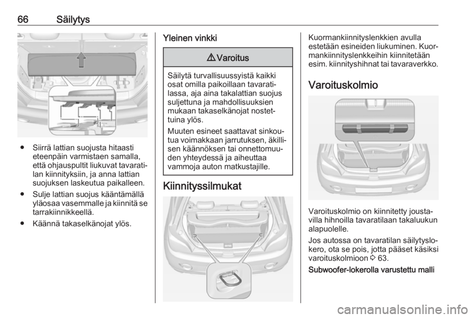 OPEL ADAM 2018 Ohjekirja (in Finnish) 66Säilytys
● Siirrä lattian suojusta hitaastieteenpäin varmistaen samalla,
että ohjauspultit liukuvat tavarati‐
lan kiinnityksiin, ja anna lattian
suojuksen laskeutua paikalleen.
● Sulje lat OPEL ADAM 2018 Ohjekirja (in Finnish) 66Säilytys
● Siirrä lattian suojusta hitaastieteenpäin varmistaen samalla,
että ohjauspultit liukuvat tavarati‐
lan kiinnityksiin, ja anna lattian
suojuksen laskeutua paikalleen.
● Sulje lat