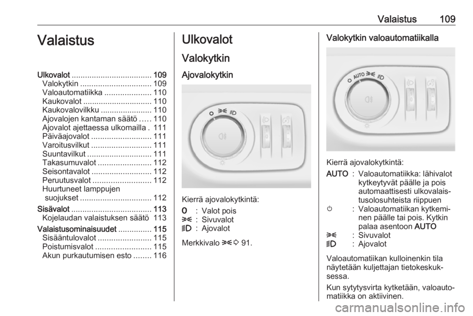 OPEL ADAM 2018.5  Ohjekirja (in Finnish) Valaistus109ValaistusUlkovalot.................................... 109
Valokytkin ................................ 109
Valoautomatiikka .....................110
Kaukovalot ............................