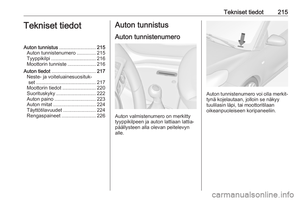 OPEL ADAM 2018.5 Ohjekirja (in Finnish) Tekniset tiedot215Tekniset tiedotAuton tunnistus.......................... 215
Auton tunnistenumero .............215
Tyyppikilpi ................................ 216
Moottorin tunniste ............... OPEL ADAM 2018.5 Ohjekirja (in Finnish) Tekniset tiedot215Tekniset tiedotAuton tunnistus.......................... 215
Auton tunnistenumero .............215
Tyyppikilpi ................................ 216
Moottorin tunniste ...............