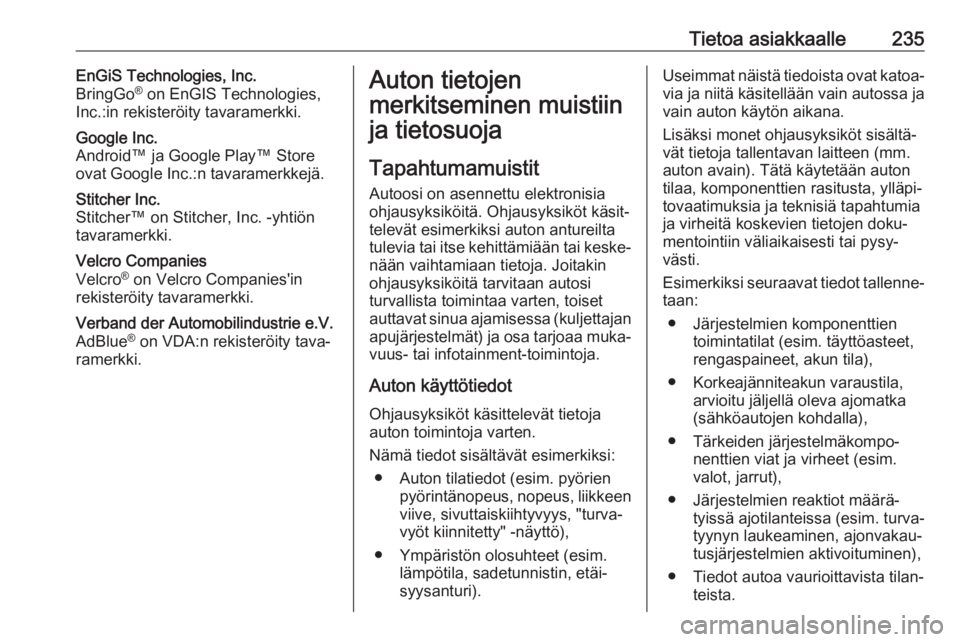 OPEL ADAM 2018.5  Ohjekirja (in Finnish) Tietoa asiakkaalle235EnGiS Technologies, Inc.
BringGo ®
 on EnGIS Technologies,
Inc.:in rekisteröity tavaramerkki.Google Inc.
Android™ ja Google Play™ Store
ovat Google Inc.:n tavaramerkkejä.St