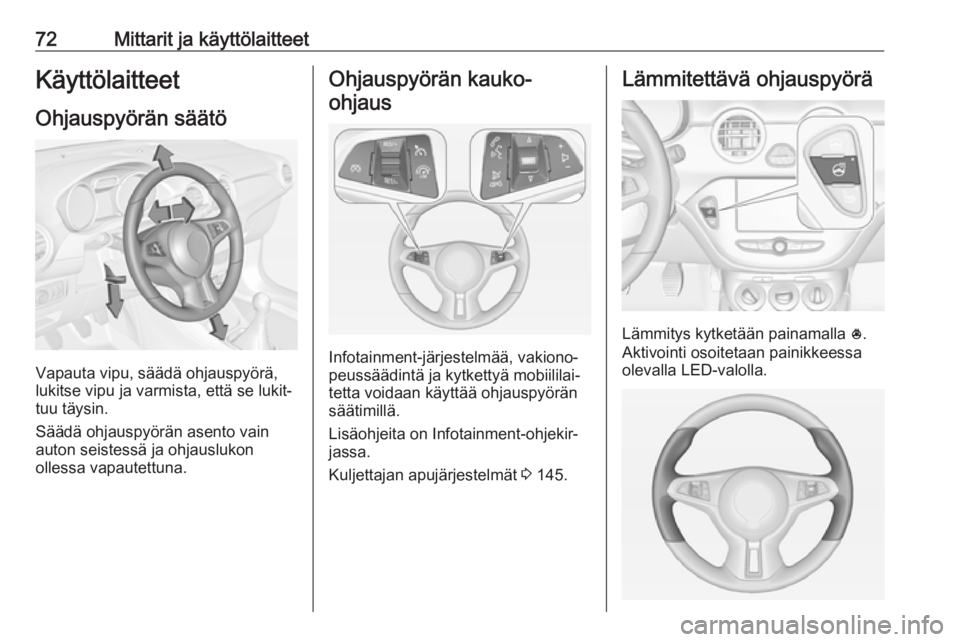 OPEL ADAM 2018.5 Ohjekirja (in Finnish) 72Mittarit ja käyttölaitteetKäyttölaitteet
Ohjauspyörän säätö
Vapauta vipu, säädä ohjauspyörä,
lukitse vipu ja varmista, että se lukit‐
tuu täysin.
Säädä ohjauspyörän asento vai OPEL ADAM 2018.5 Ohjekirja (in Finnish) 72Mittarit ja käyttölaitteetKäyttölaitteet
Ohjauspyörän säätö
Vapauta vipu, säädä ohjauspyörä,
lukitse vipu ja varmista, että se lukit‐
tuu täysin.
Säädä ohjauspyörän asento vai