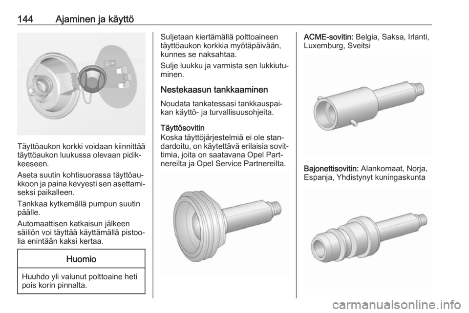 OPEL ADAM 2019  Ohjekirja (in Finnish) 144Ajaminen ja käyttö
Täyttöaukon korkki voidaan kiinnittää
täyttöaukon luukussa olevaan pidik‐
keeseen.
Aseta suutin kohtisuorassa täyttöau‐
kkoon ja paina kevyesti sen asettami‐ seks
